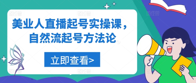 美业人直播起号实操课程:掌握自然流起号的关键方法论.jpg 美业人直播起号实操课程:掌握自然流起号的关键方法论.jpg