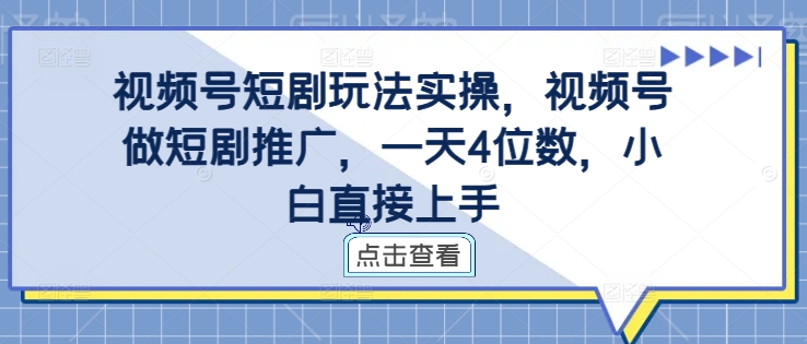 视频号短剧玩法实操：小白直接上手，做短剧推广日入四位数【项目拆解】.jpg