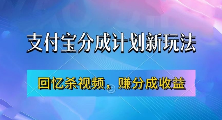 支付宝分成计划新玩法：回忆杀视频赚收益，月入过万【项目拆解】.jpg