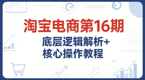 淘宝电商第16期全攻略：2025从AI趋势到精准人群策略全解析
