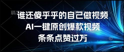 别再傻做视频!AI一键生成原创爆款,条条点赞破万超轻松!.jpg 别再傻做视频!AI一键生成原创爆款,条条点赞破万超轻松!.jpg