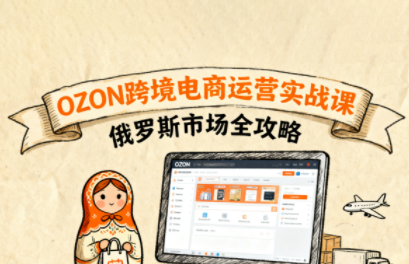 俄罗斯跨境OZON 运营实战课 0元入驻选款推广技巧.png 俄罗斯跨境OZON 运营实战课 0元入驻选款推广技巧.png