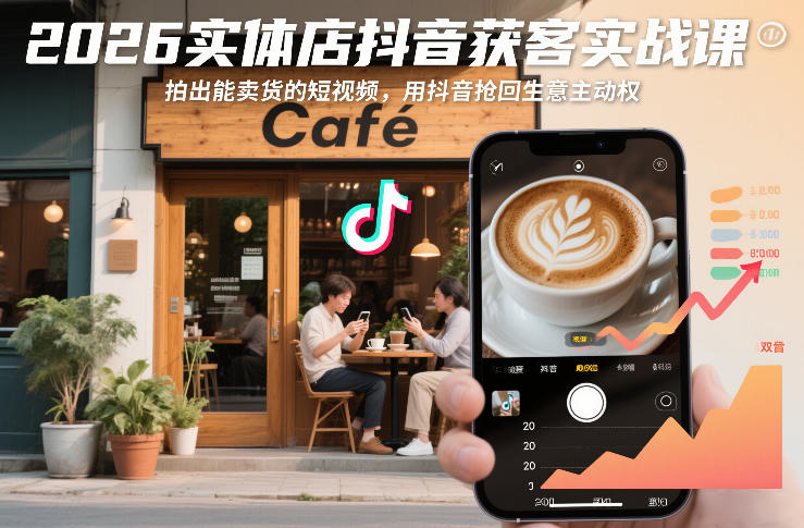 2026实体店抖音获客实战课 卖货短视频拍摄+同城流量引爆全攻略.jpg