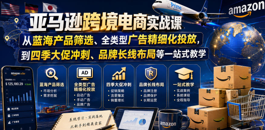 亚马逊跨境电商实战全套课 蓝海产品筛选精细化广告四季大促品牌运营教程.jpg